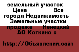 . земельный участок  › Цена ­ 300 000 - Все города Недвижимость » Земельные участки продажа   . Ненецкий АО,Коткино с.